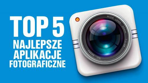 TOP 5 Najlepsze aplikacje fotograficzne